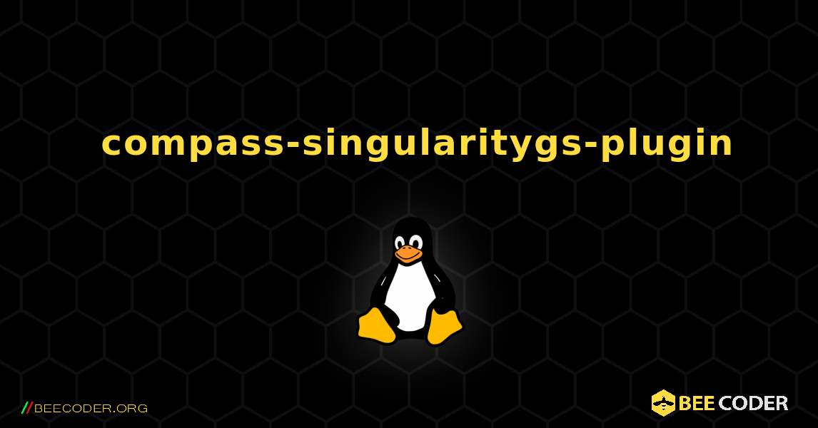 如何安装 compass-singularitygs-plugin . Linux