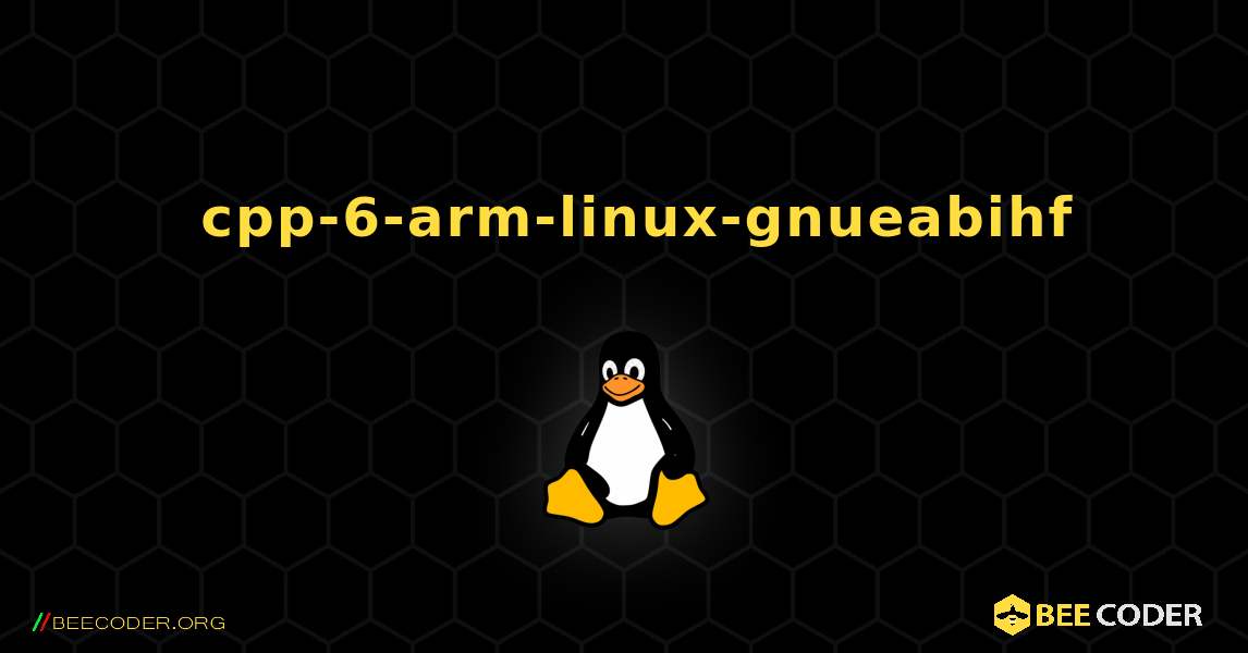 如何安装 cpp-6-arm-linux-gnueabihf . Linux