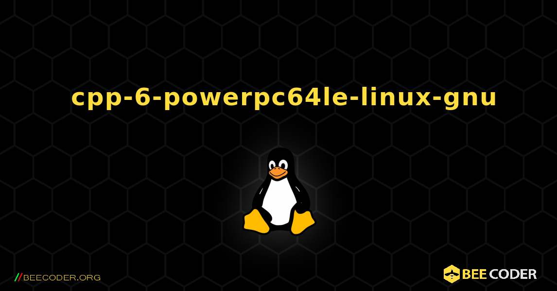 如何安装 cpp-6-powerpc64le-linux-gnu . Linux