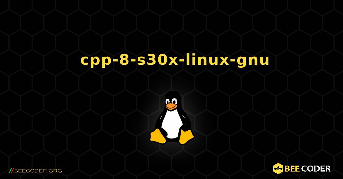 如何安装 cpp-8-s30x-linux-gnu . Linux