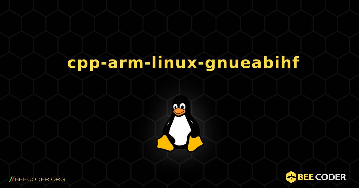 如何安装 cpp-arm-linux-gnueabihf . Linux