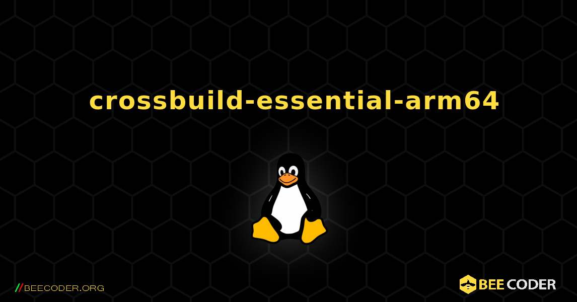 如何安装 crossbuild-essential-arm64 . Linux