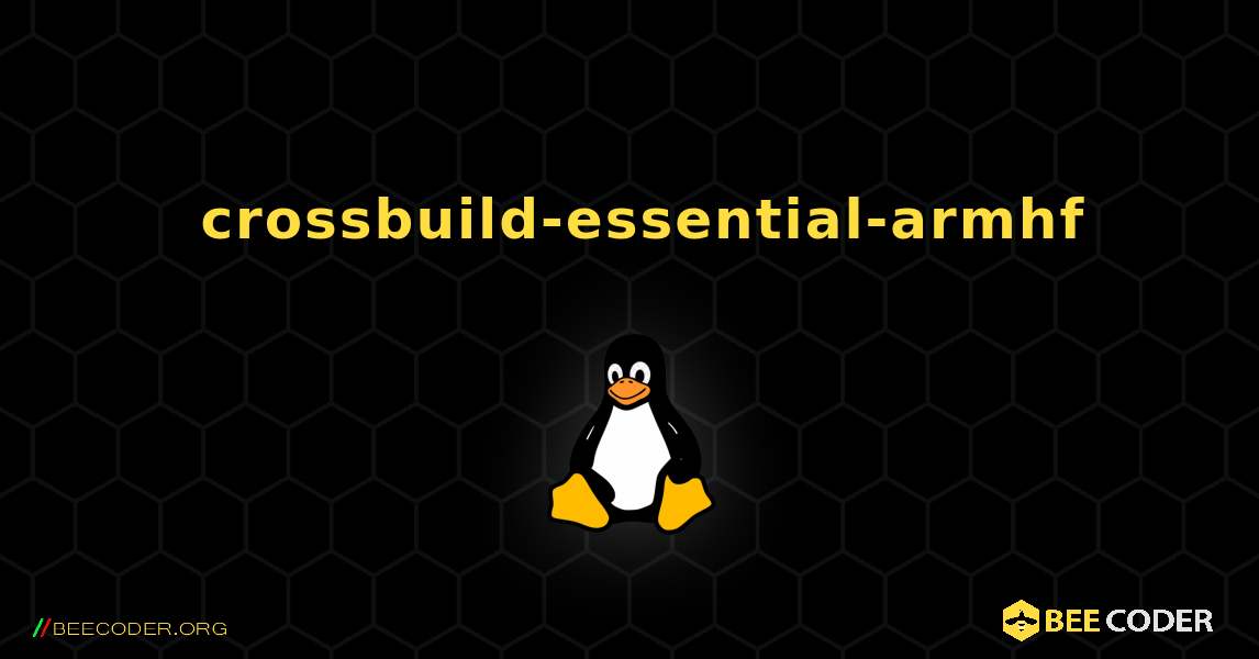 如何安装 crossbuild-essential-armhf . Linux