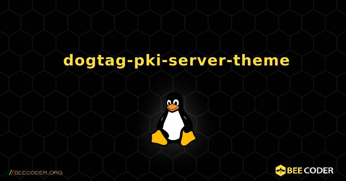 如何安装 dogtag-pki-server-theme . Linux