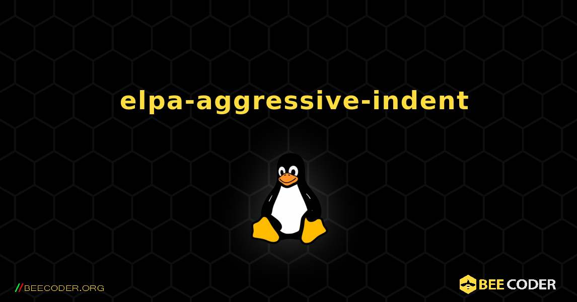 如何安装 elpa-aggressive-indent . Linux