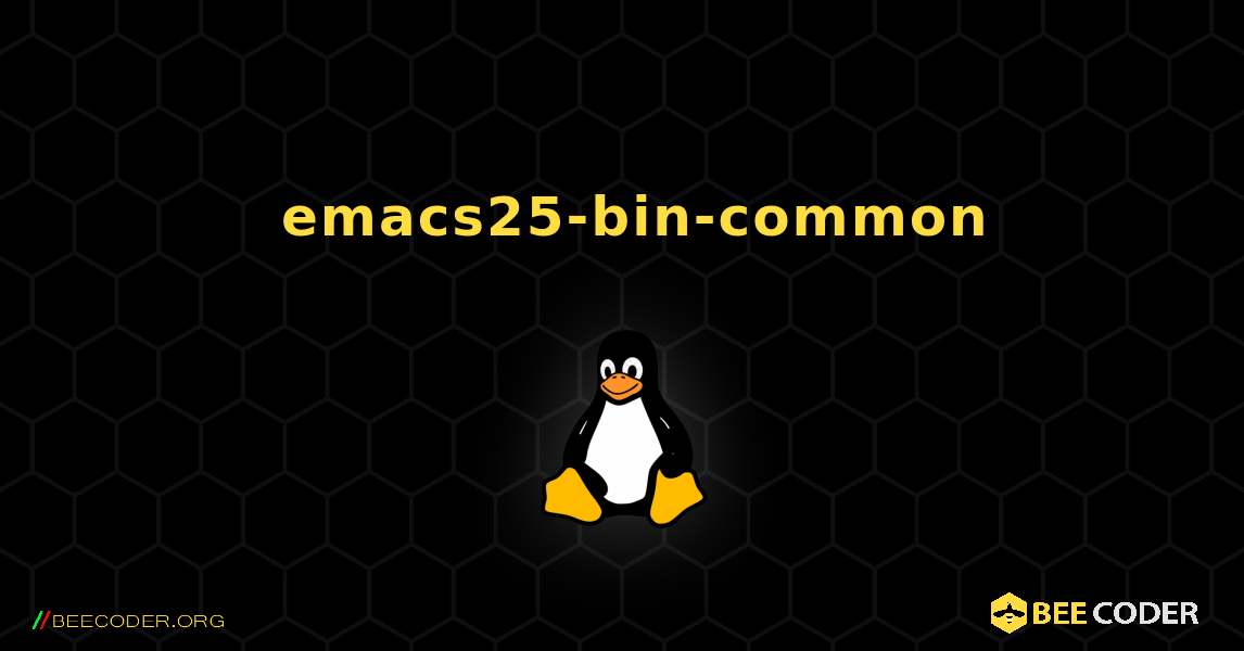 如何安装 emacs25-bin-common . Linux