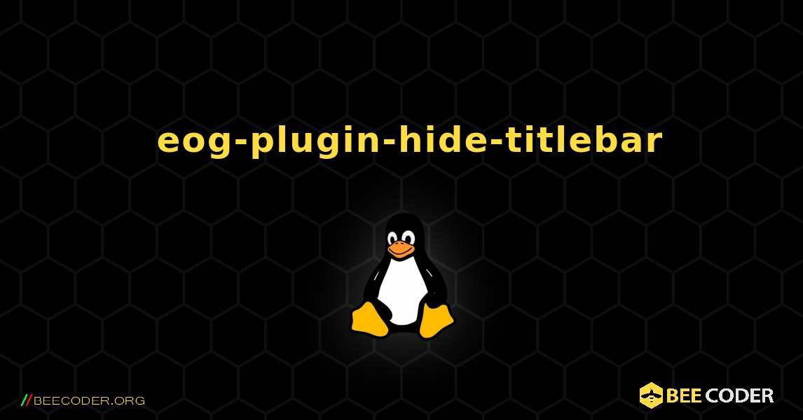 如何安装 eog-plugin-hide-titlebar . Linux