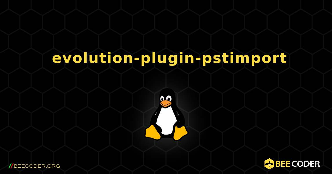 如何安装 evolution-plugin-pstimport . Linux