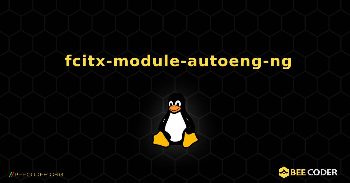 如何安装 fcitx-module-autoeng-ng . Linux