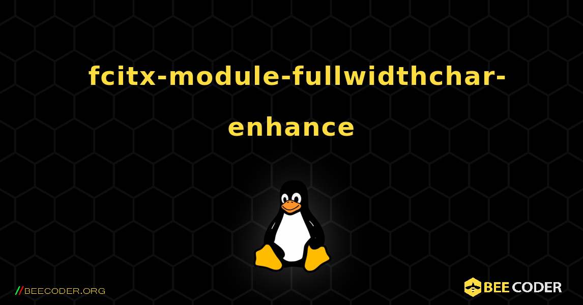 如何安装 fcitx-module-fullwidthchar-enhance . Linux