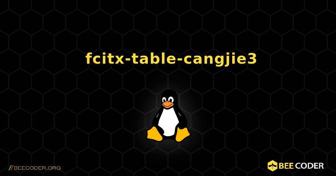 如何安装 fcitx-table-cangjie3 . Linux
