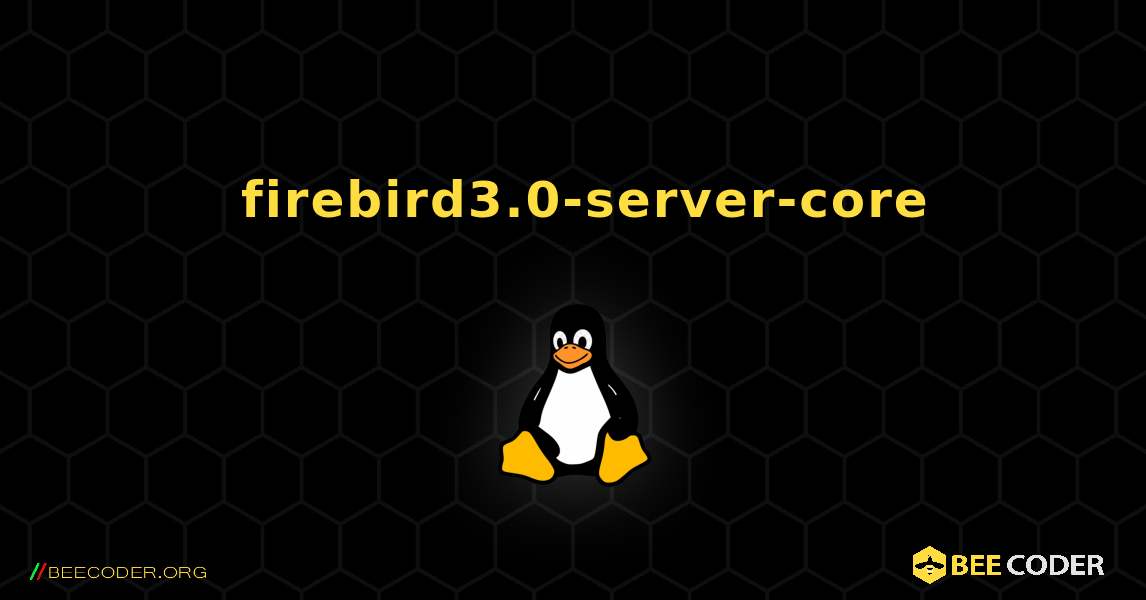 如何安装 firebird3.0-server-core . Linux