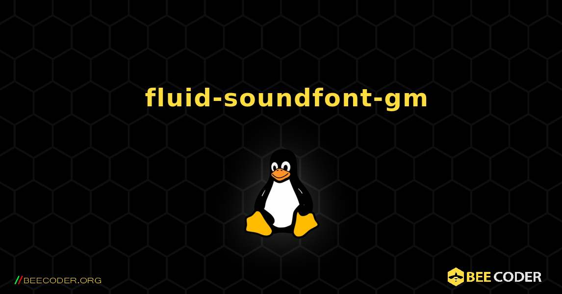 如何安装 fluid-soundfont-gm . Linux