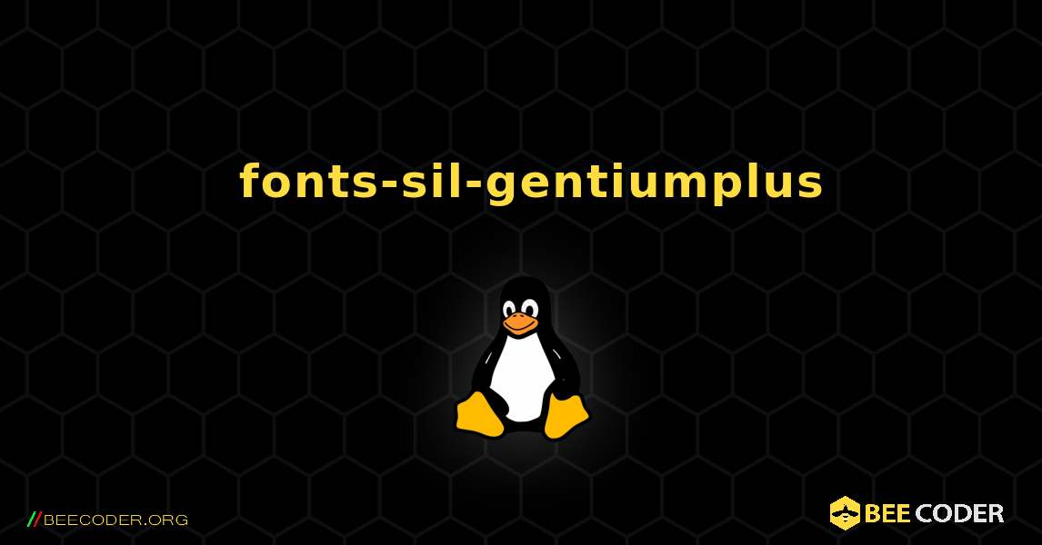 如何安装 fonts-sil-gentiumplus . Linux