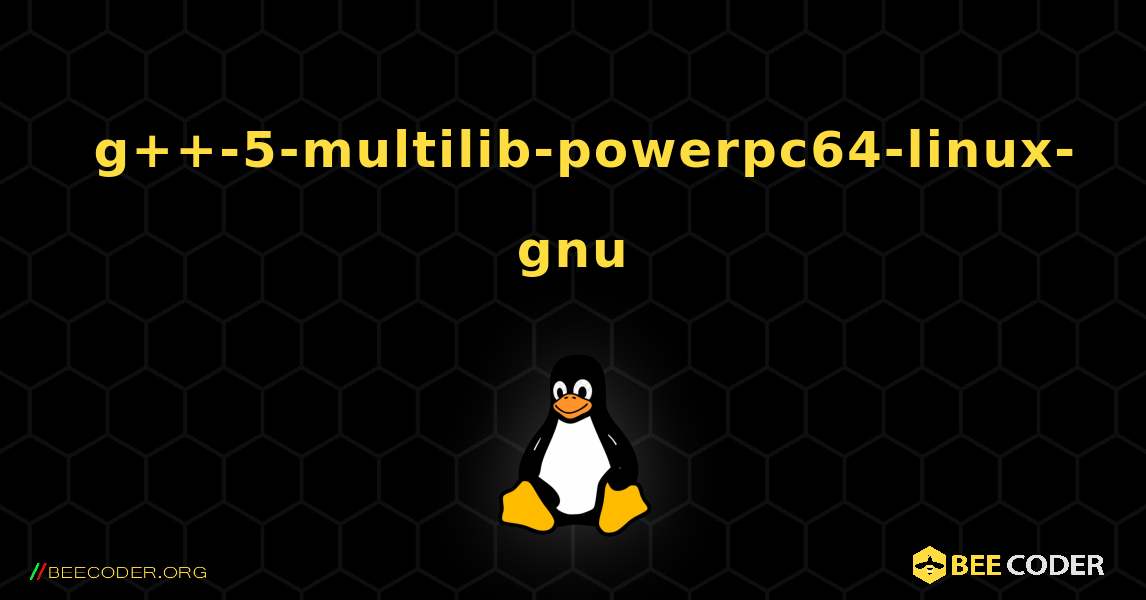 如何安装 g++-5-multilib-powerpc64-linux-gnu . Linux