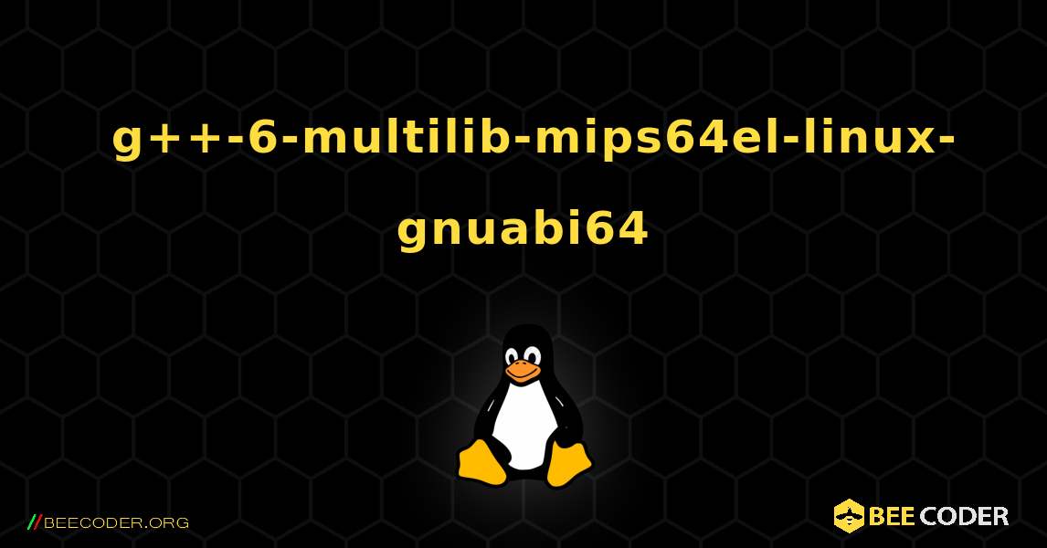 如何安装 g++-6-multilib-mips64el-linux-gnuabi64 . Linux