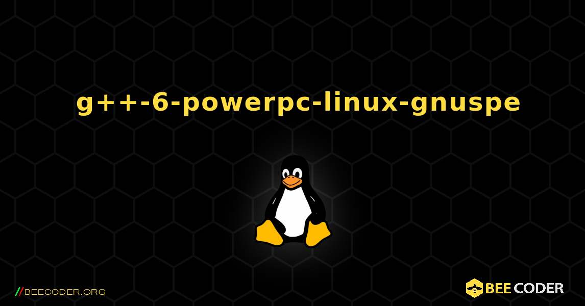 如何安装 g++-6-powerpc-linux-gnuspe . Linux