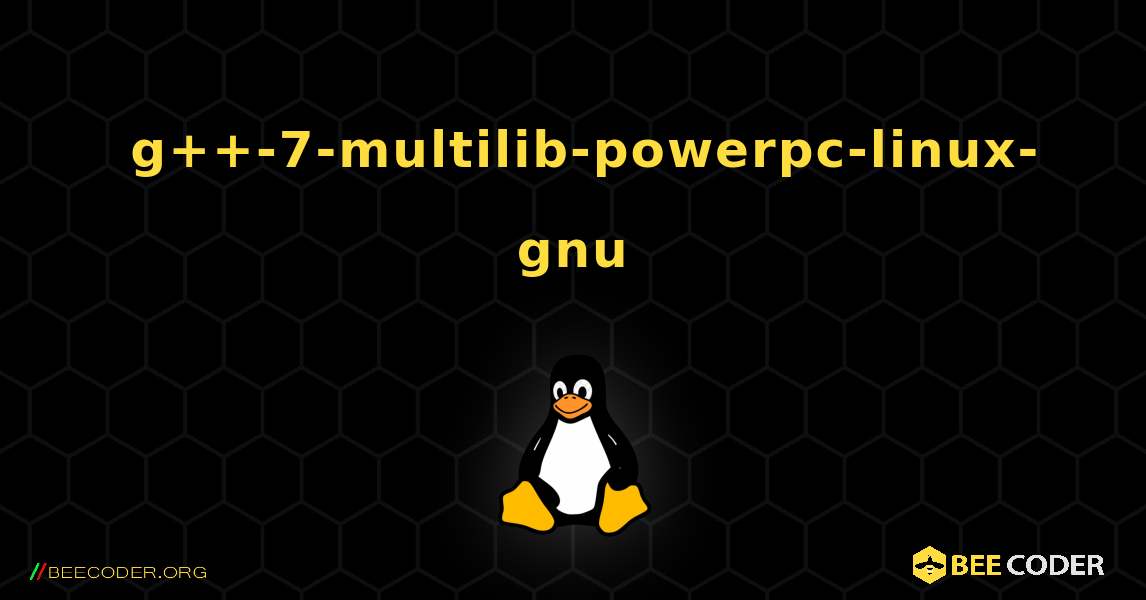 如何安装 g++-7-multilib-powerpc-linux-gnu . Linux