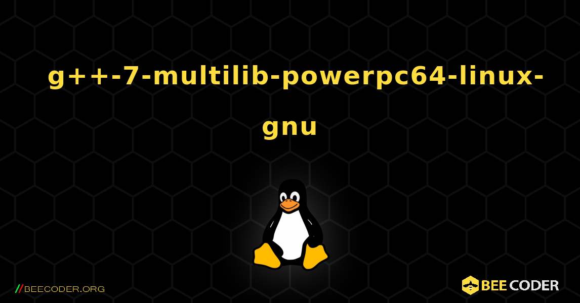 如何安装 g++-7-multilib-powerpc64-linux-gnu . Linux