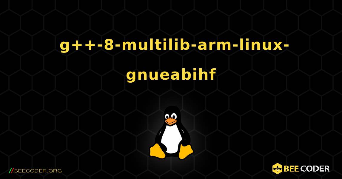如何安装 g++-8-multilib-arm-linux-gnueabihf . Linux