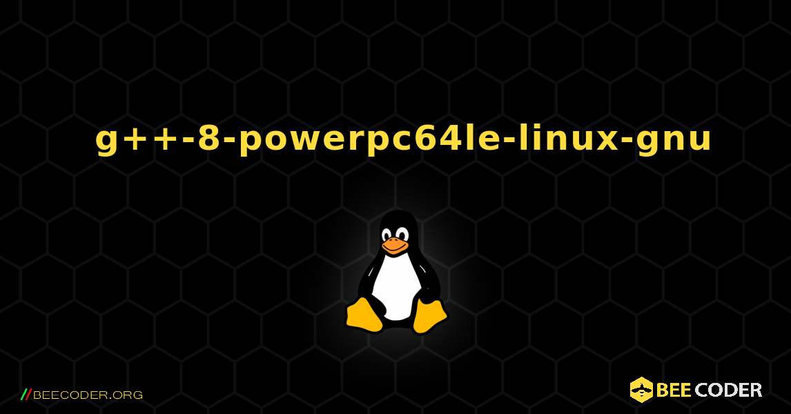 如何安装 g++-8-powerpc64le-linux-gnu . Linux