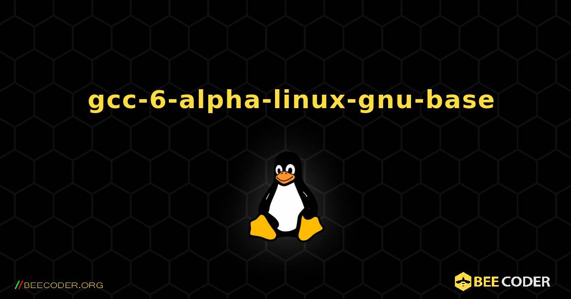 如何安装 gcc-6-alpha-linux-gnu-base . Linux