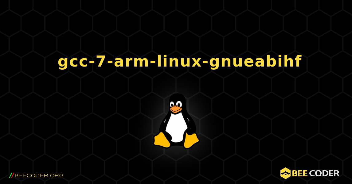 如何安装 gcc-7-arm-linux-gnueabihf . Linux