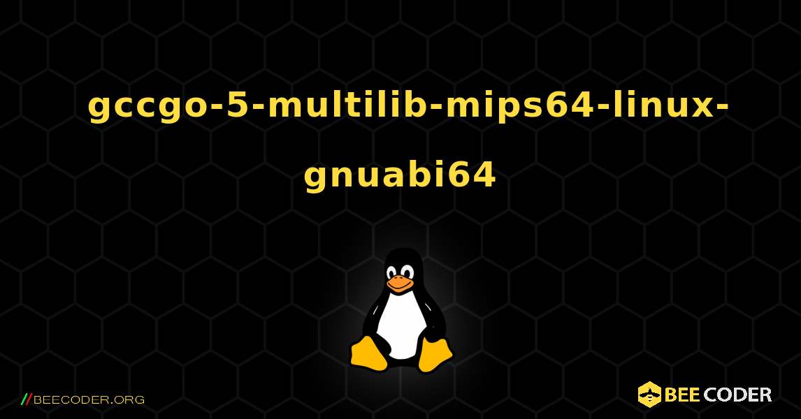 如何安装 gccgo-5-multilib-mips64-linux-gnuabi64 . Linux