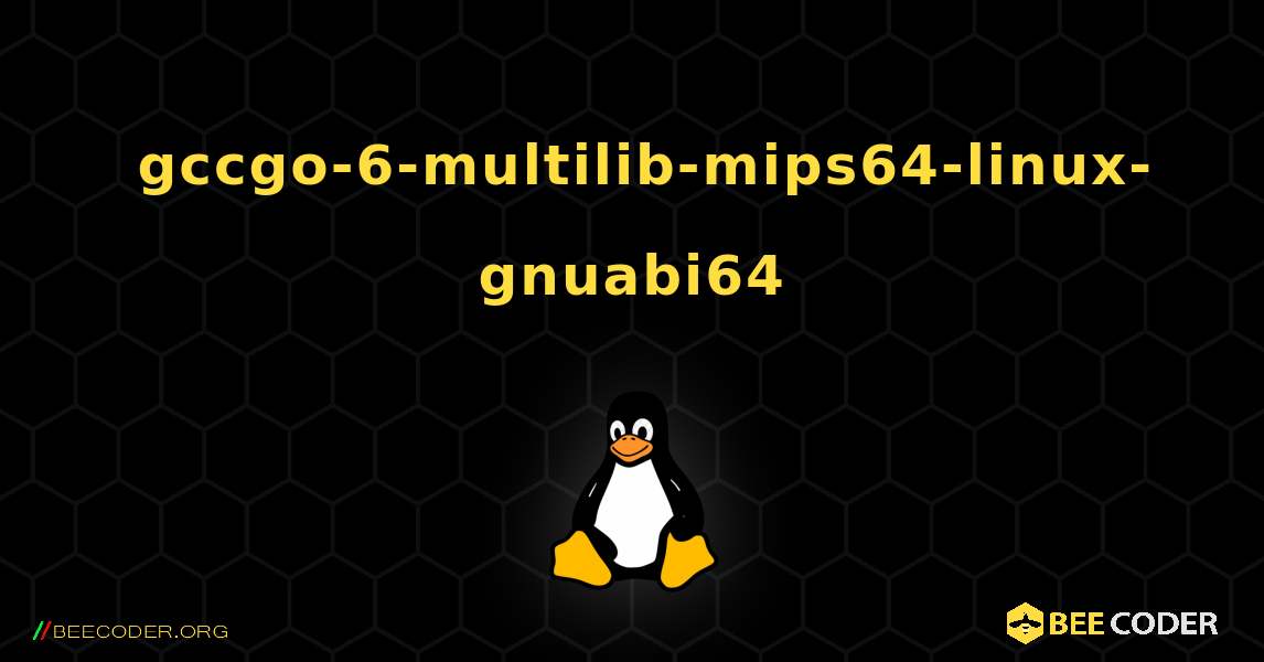 如何安装 gccgo-6-multilib-mips64-linux-gnuabi64 . Linux