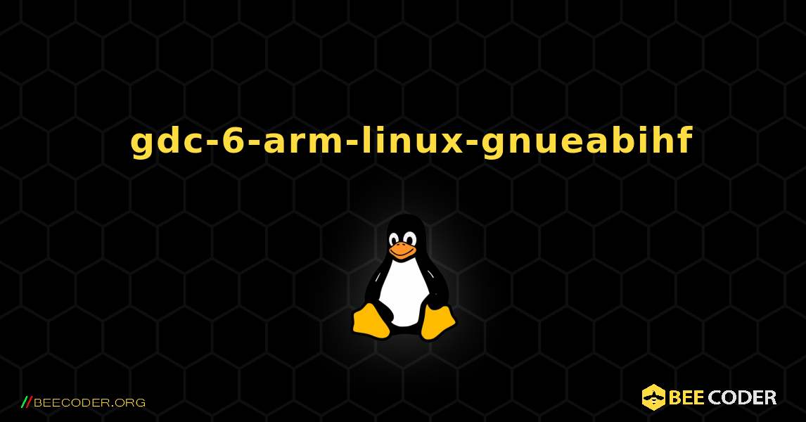 如何安装 gdc-6-arm-linux-gnueabihf . Linux