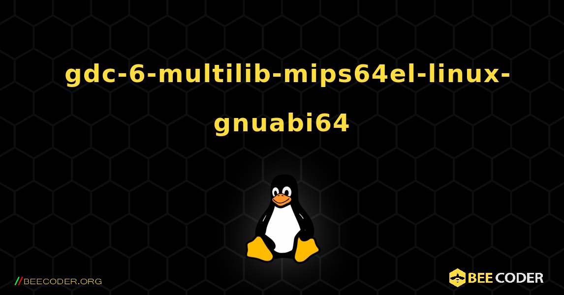 如何安装 gdc-6-multilib-mips64el-linux-gnuabi64 . Linux