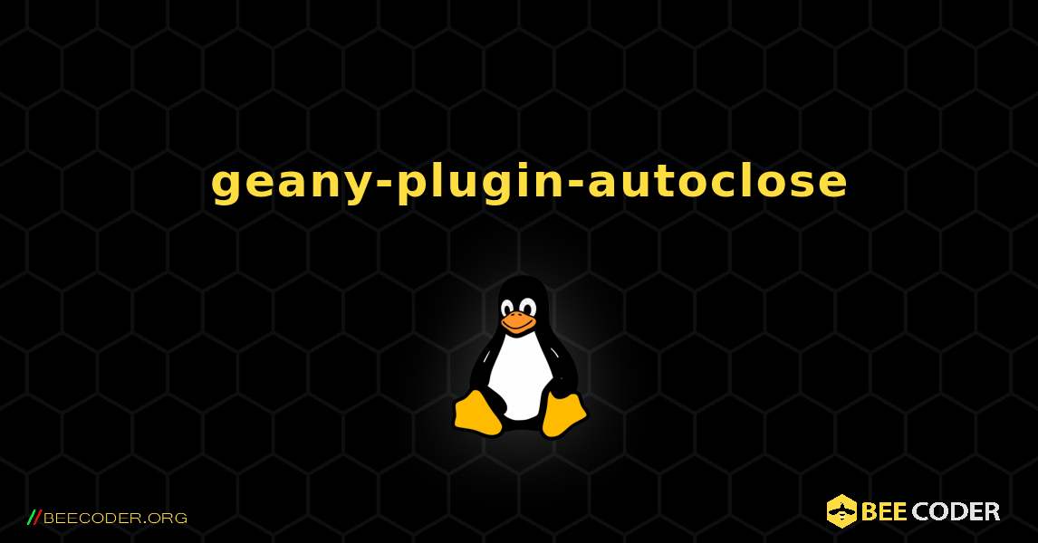 如何安装 geany-plugin-autoclose . Linux