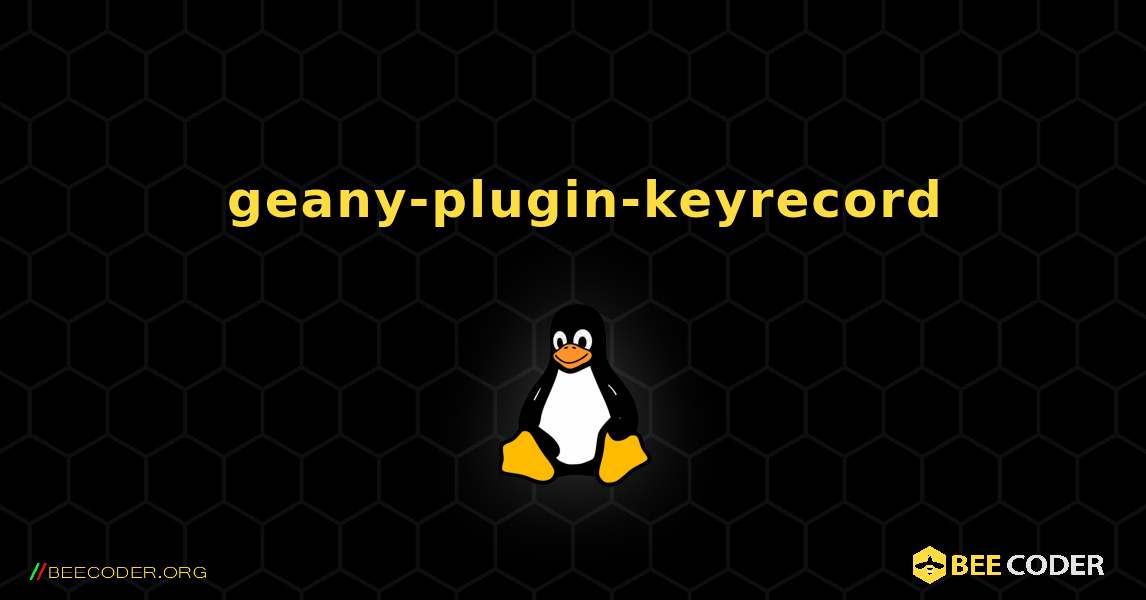 如何安装 geany-plugin-keyrecord . Linux