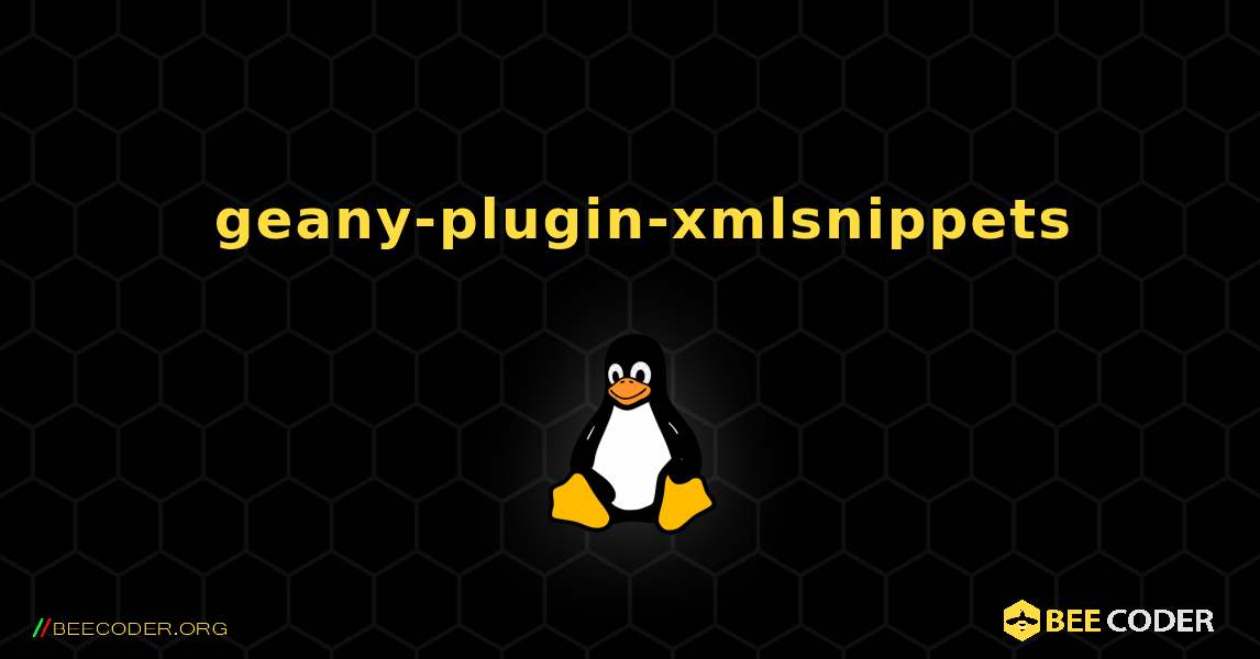 如何安装 geany-plugin-xmlsnippets . Linux