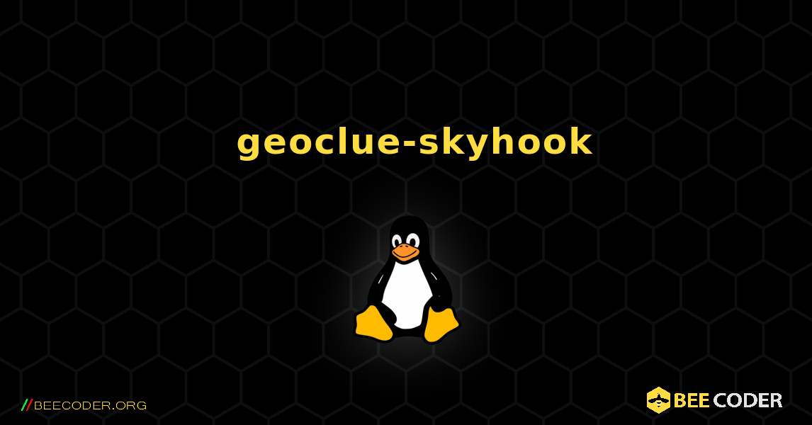 如何安装 geoclue-skyhook . Linux