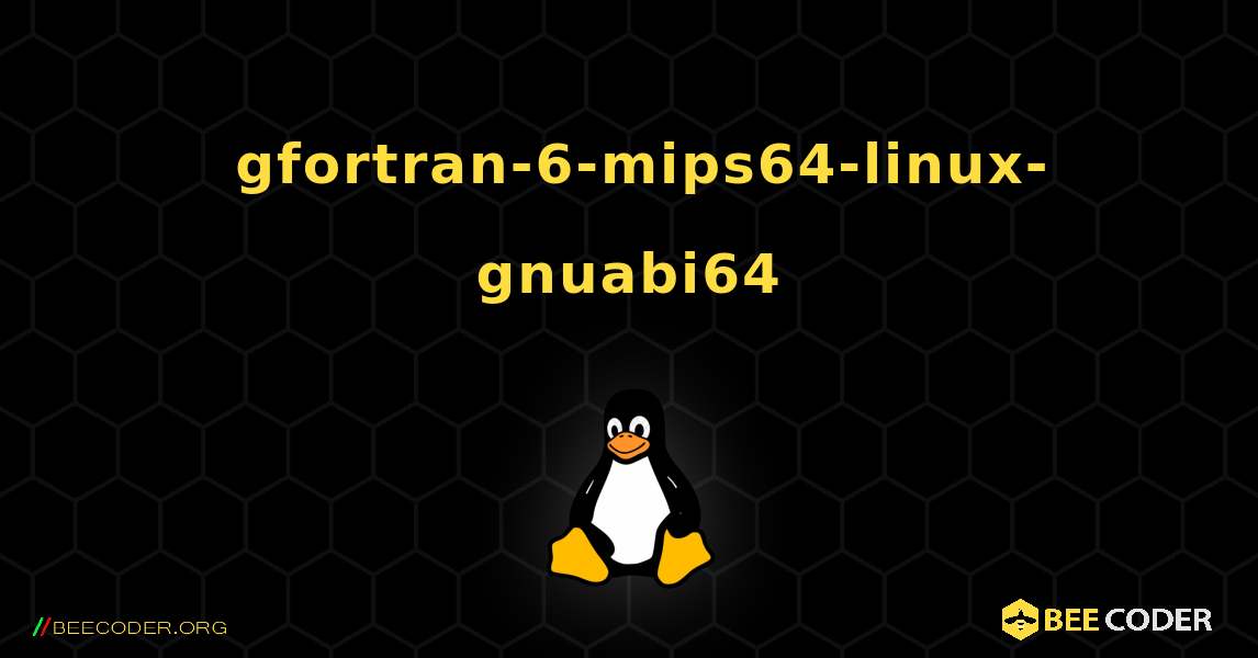 如何安装 gfortran-6-mips64-linux-gnuabi64 . Linux