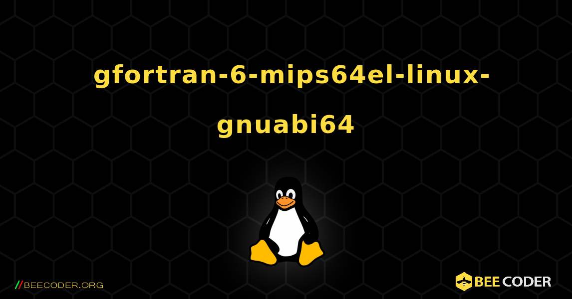 如何安装 gfortran-6-mips64el-linux-gnuabi64 . Linux