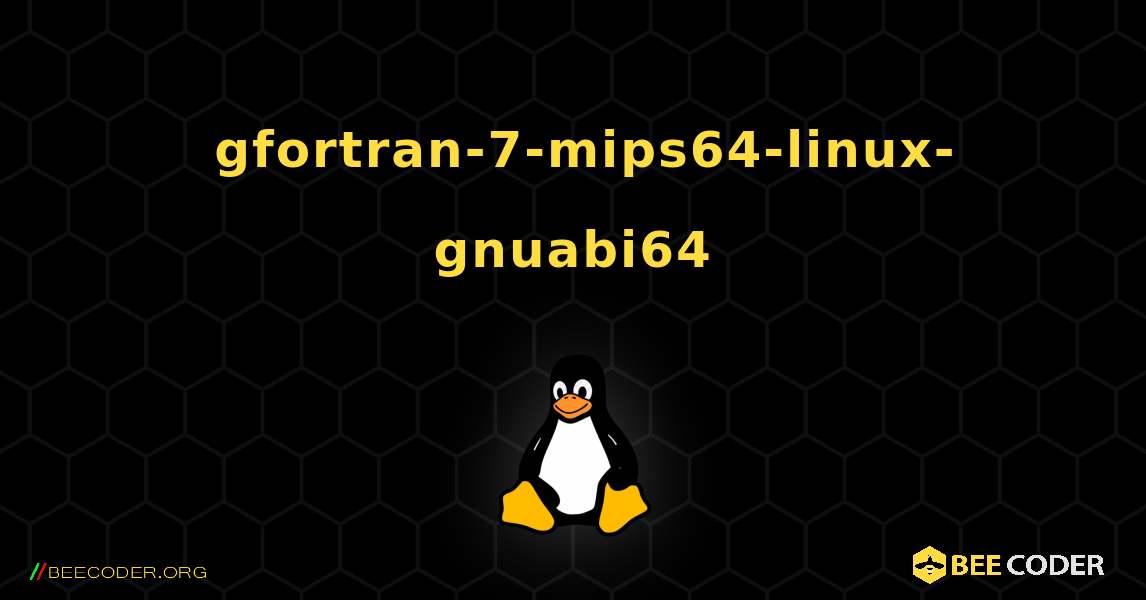 如何安装 gfortran-7-mips64-linux-gnuabi64 . Linux