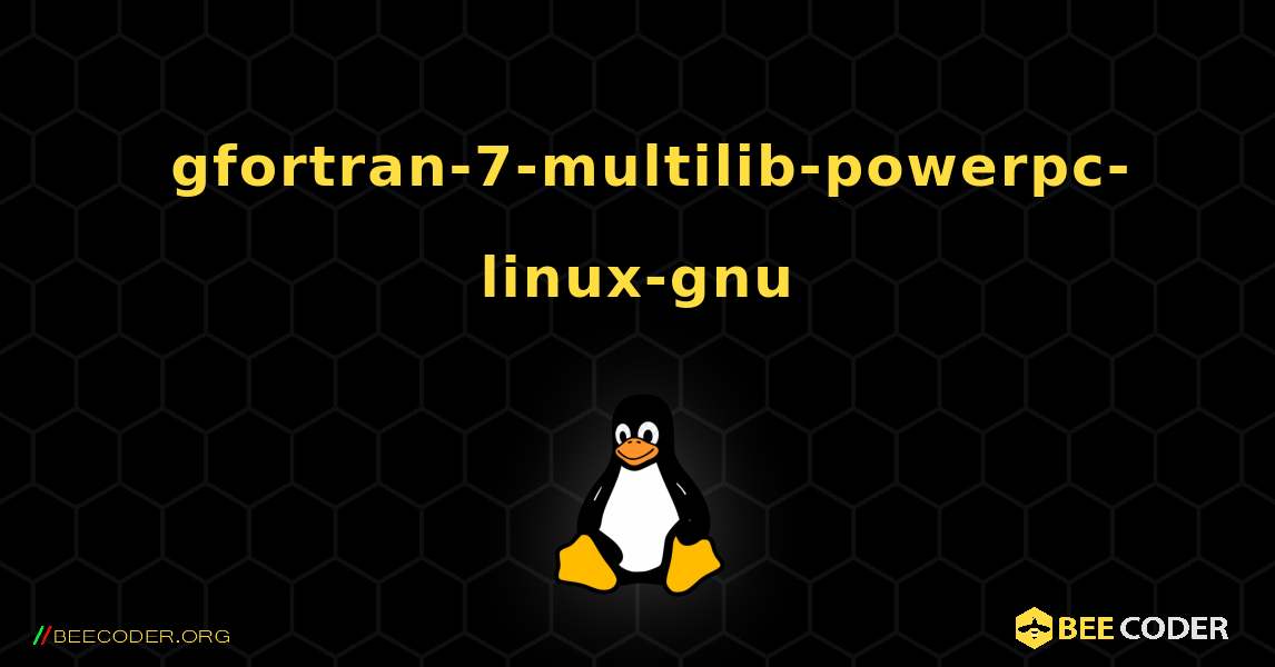 如何安装 gfortran-7-multilib-powerpc-linux-gnu . Linux