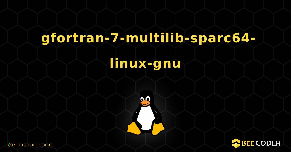 如何安装 gfortran-7-multilib-sparc64-linux-gnu . Linux