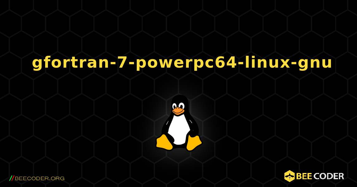 如何安装 gfortran-7-powerpc64-linux-gnu . Linux