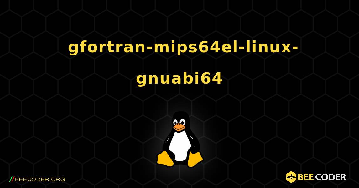 如何安装 gfortran-mips64el-linux-gnuabi64 . Linux