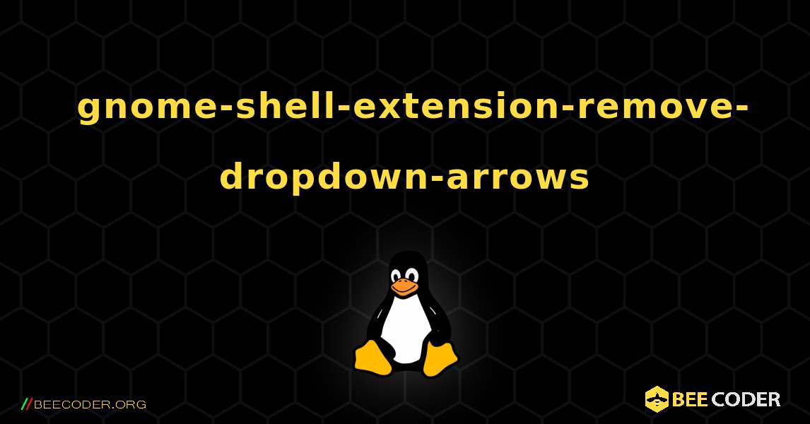 如何安装 gnome-shell-extension-remove-dropdown-arrows . Linux