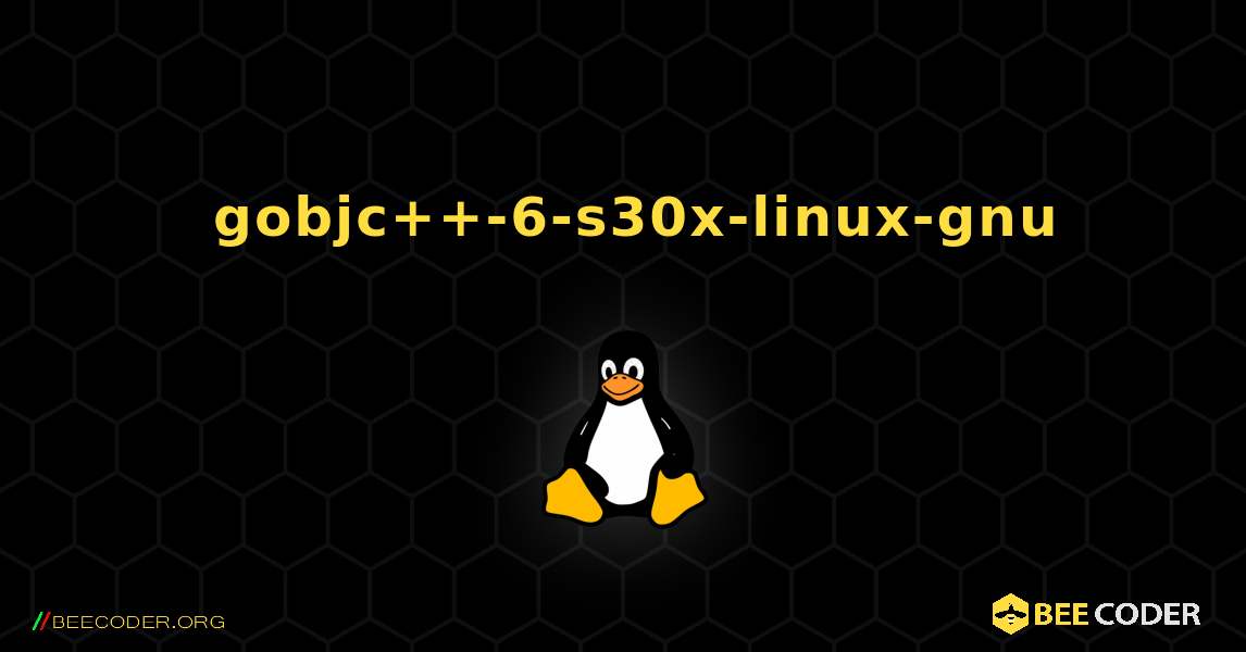 如何安装 gobjc++-6-s30x-linux-gnu . Linux