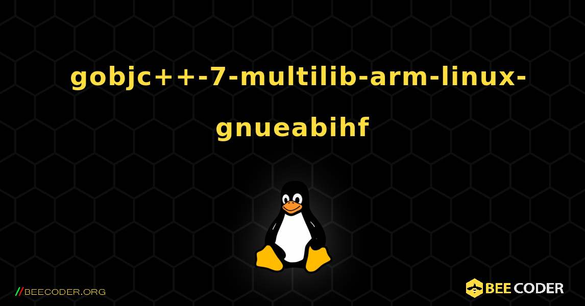 如何安装 gobjc++-7-multilib-arm-linux-gnueabihf . Linux