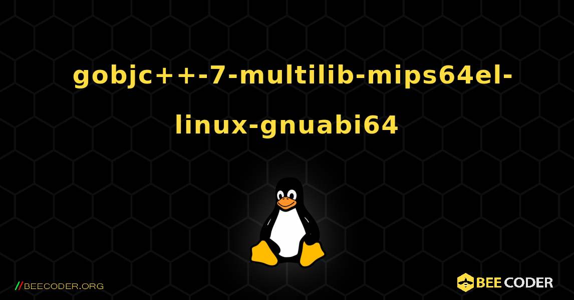 如何安装 gobjc++-7-multilib-mips64el-linux-gnuabi64 . Linux