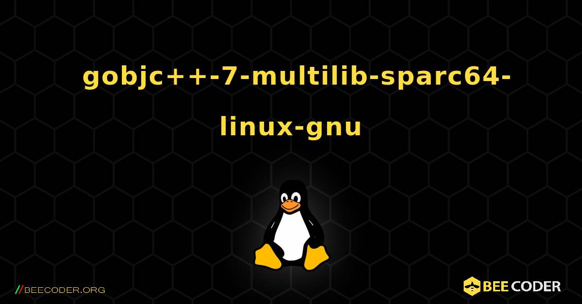 如何安装 gobjc++-7-multilib-sparc64-linux-gnu . Linux