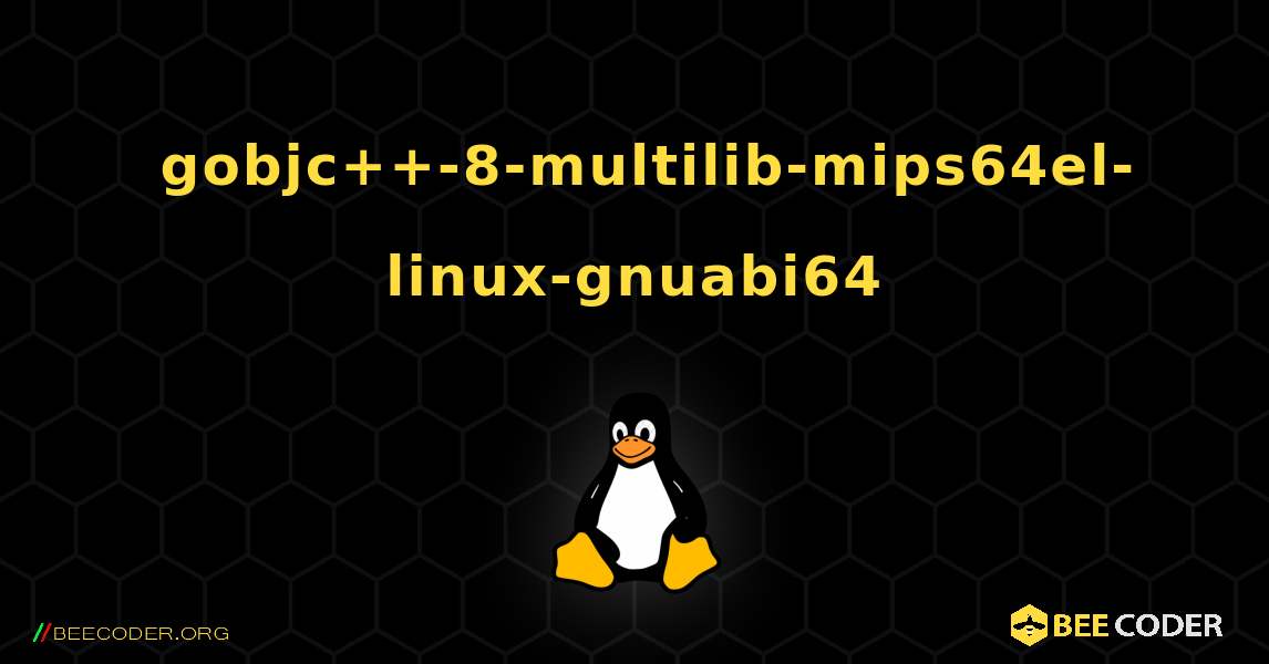 如何安装 gobjc++-8-multilib-mips64el-linux-gnuabi64 . Linux