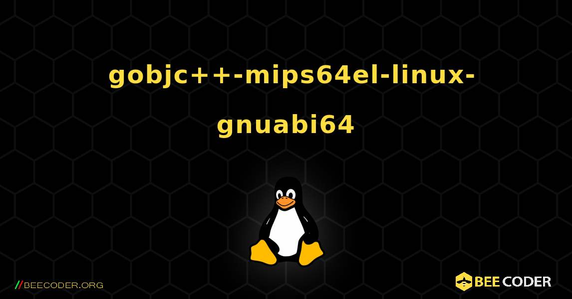 如何安装 gobjc++-mips64el-linux-gnuabi64 . Linux