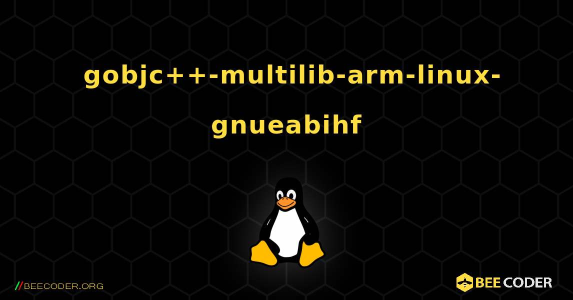 如何安装 gobjc++-multilib-arm-linux-gnueabihf . Linux